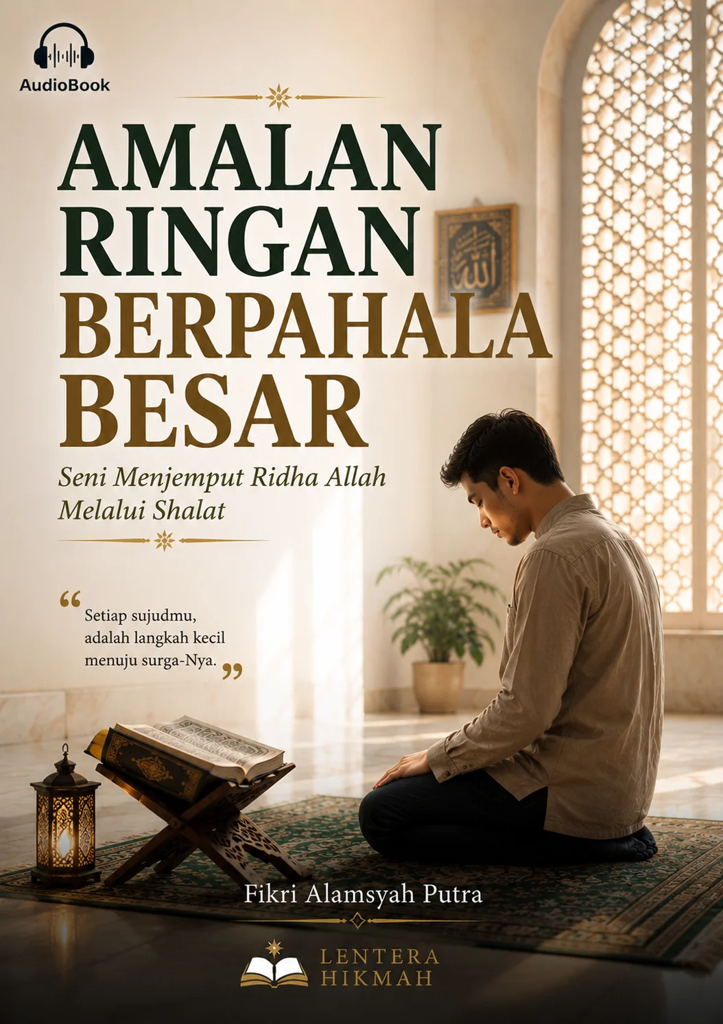 AMALAN RINGAN BERPAHALA BESAR Seni Menjemput Ridha Allah Melalui Shalat