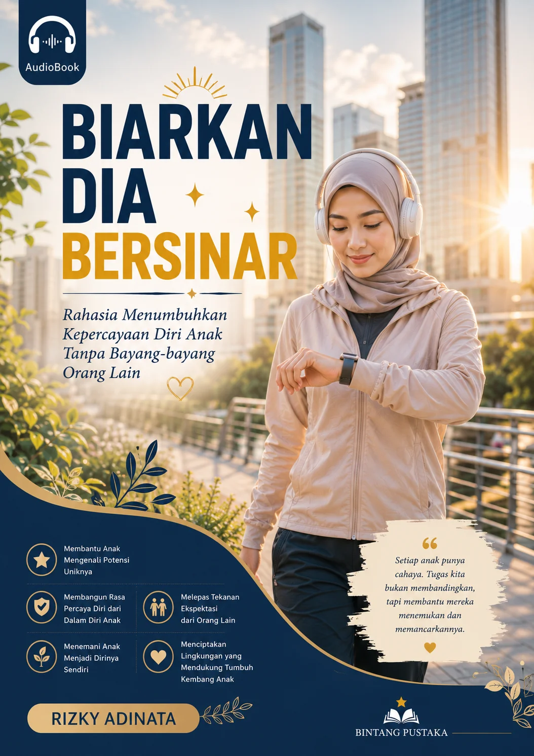 BIARKAN DIA BERSINAR Rahasia Menumbuhkan Kepercayaan Diri Anak Tanpa Bayang-bayang Orang Lain