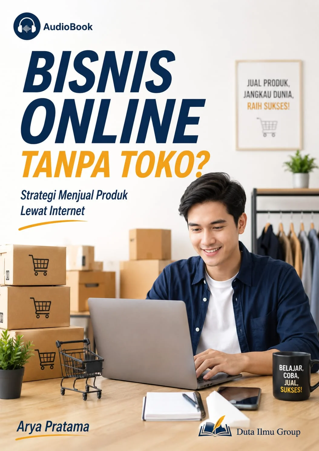 BISNIS ONLINE TANPA TOKO : Starategi Menjual Produk Lewat Internet 