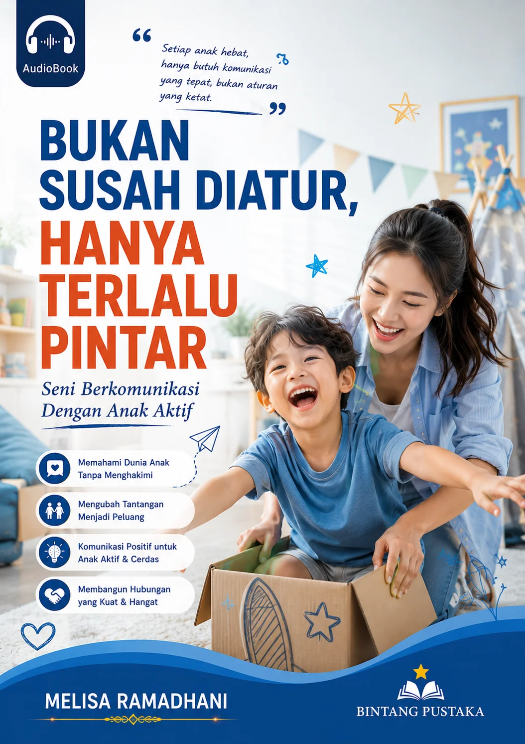 BUKAN SUSAH DIATUR, HANYA TERLALU PINTAR Seni Berkomunikasi Dengan Anak Aktif