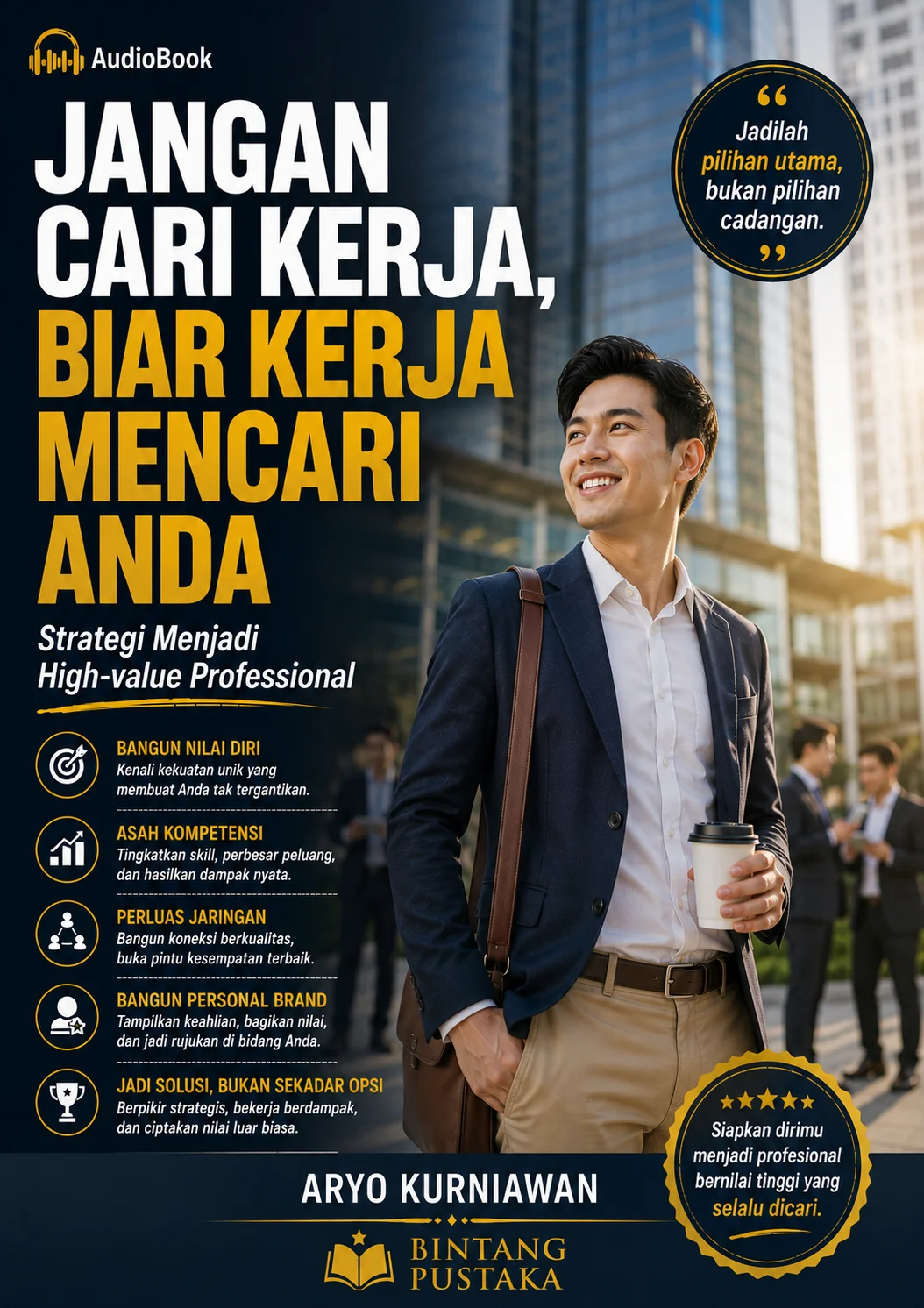 JANGAN CARI KERJA, BIAR KERJA MENCARI ANDA Strategi Menjadi High-value Professional