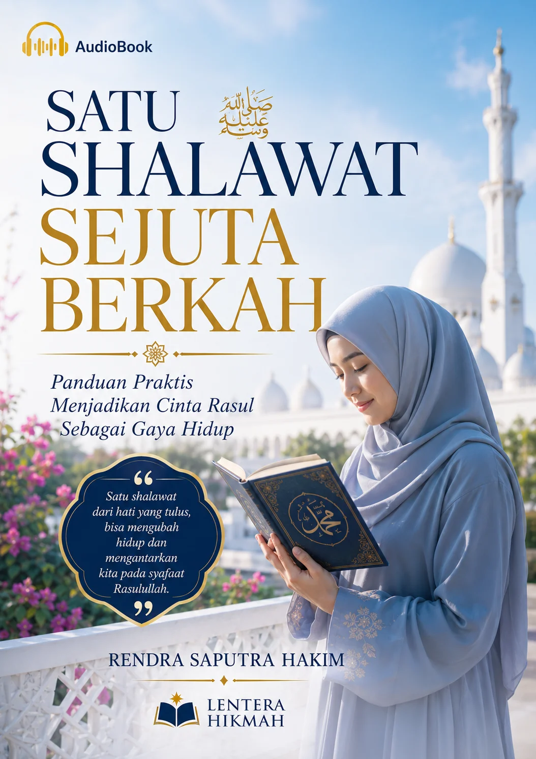 SATU SHALAWAT SEJUTA BERKAH Panduan Praktis Menjadikan Cinta Rasul Sebagai Gaya Hidup