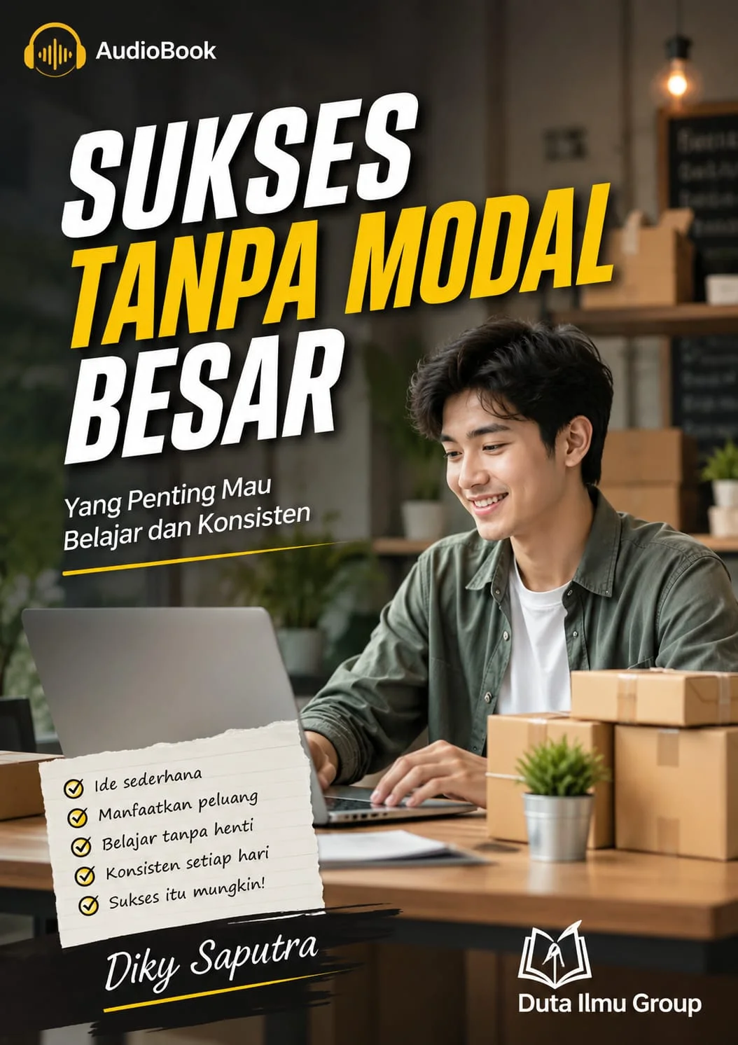 SUKSES TANPA MODAL BESAR : Yang Penting Mau Belajar dan Konsisten